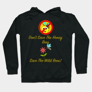 Don't save the Honey Bees Save the Wild Bees! Hoodie